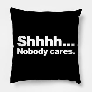 Shhhh... Nobody cares. Pillow