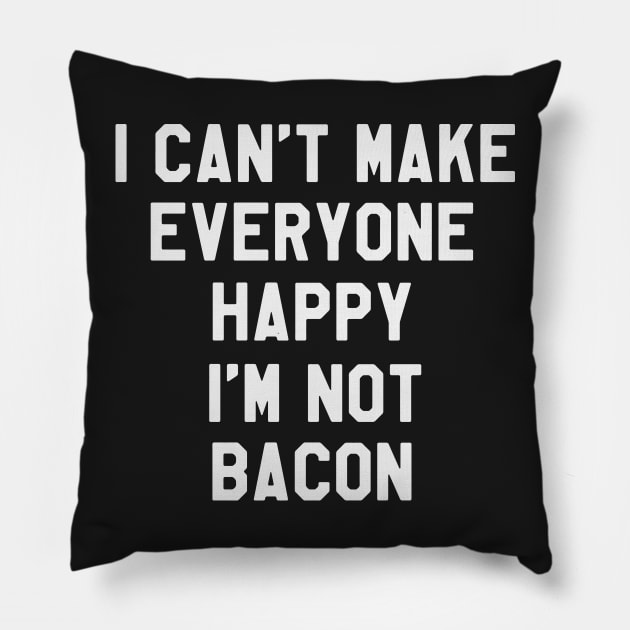 I Can't Make Everyone Happy I'm Not Bacon - Funny Saying Sarcastic Pillow by kdpdesigns