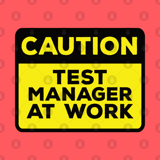 Funny Yellow Road Sign - Caution Test Manager at Work by Software Testing Life