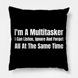 I'm A Multitasker I Can Listen Ignore And Forget All At The Same Time Pillow