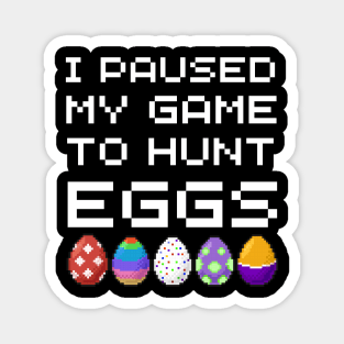 Easter Day I Paused My Game To Hunt Eggs Video Gaming Gamer Magnet