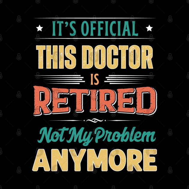 Doctor Retirement Funny Retired Not My Problem Anymore by egcreations