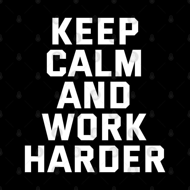 Keep Calm And Work Harder by Texevod