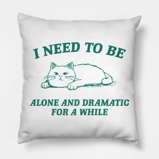 I Need To Be Alone And Dramatic For A While Retro T-Shirt, Funny Cat T-shirt, Sarcastic Sayings Shirt, Vintage 90s Gag Shirt, Meme Pillow