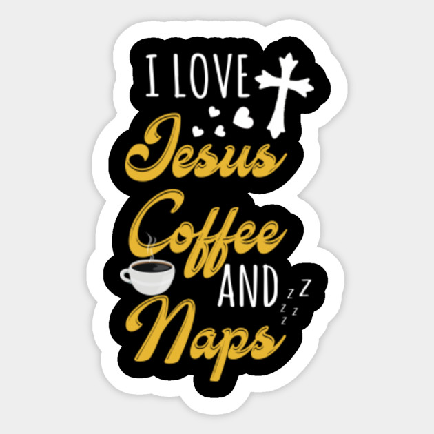 Download I Love Jesus Coffee And Naps Shirt - Jesus Lover - Sticker ...