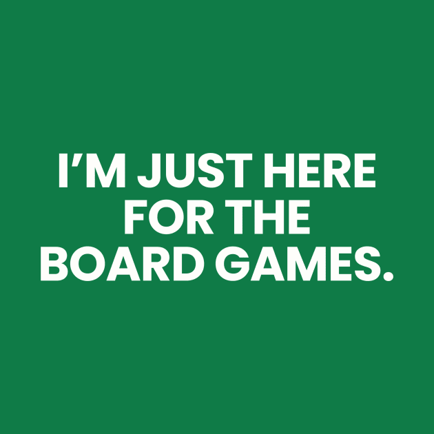 I'm Just Here For The Board Games by Synthwear