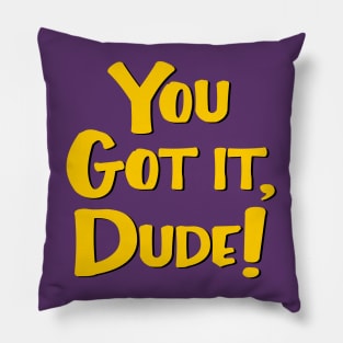 You Got It, Dude! Pillow