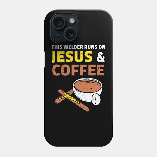 This Welder Runs On Jesus & Coffee Phone Case by Dolde08