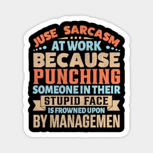 Juse sarcasm at work because punching someone in their stupid face Magnet