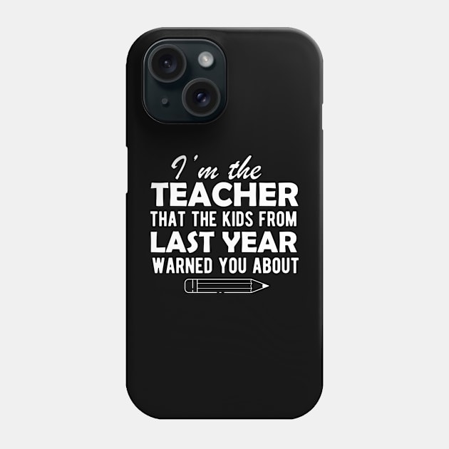 Teacher - I'm the teacher that the kids from last year warn you about Phone Case by KC Happy Shop