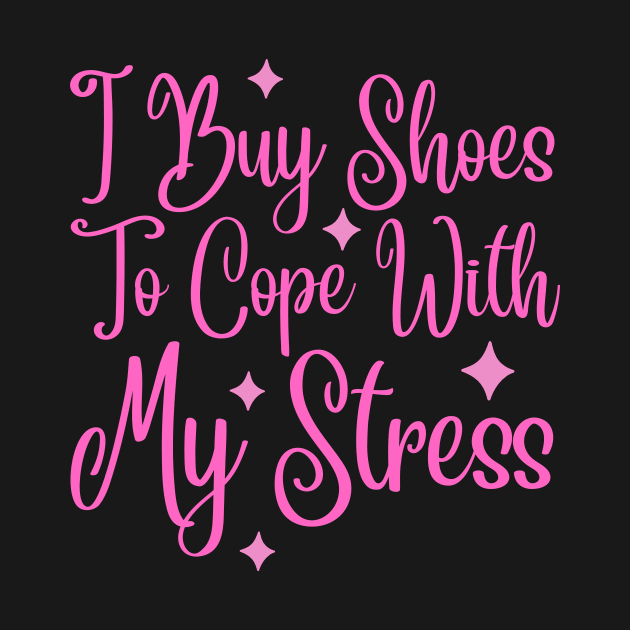 I Buy Shoes To Cope With My Stress by Teewyld