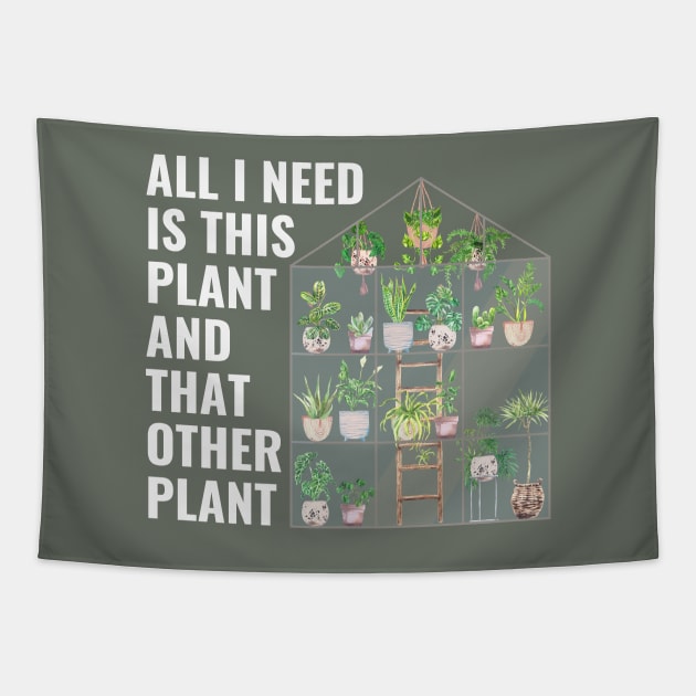 All I Need Is This Plant And That Other Plant Greenhouse Tapestry by NatureGlow