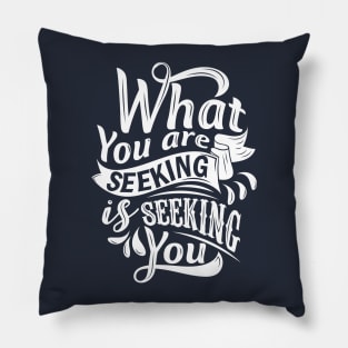 What you are seeking is seeking you Pillow