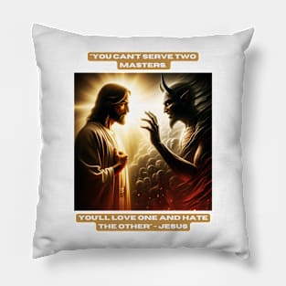 "You can't serve two masters. You'll love one and hate the other" - Jesus Pillow