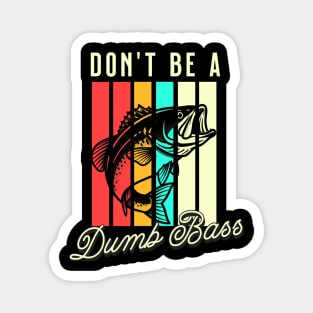 Don't Be A Dumb Bass, Funny Bass Fishing Dad – Perfect Gift for Fishing Lovers, Grandpa, and Papa Magnet