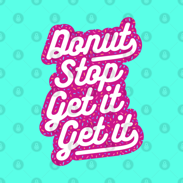 Donut Stop Get It Get It Frosted Sprinkles Typography by brogressproject