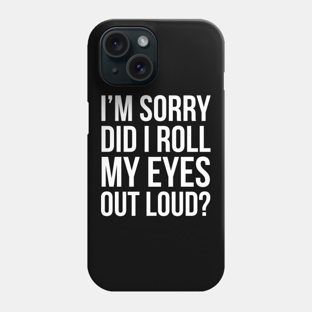 I'm Sorry, Did I Roll My Eyes Out Loud? Phone Case by evokearo