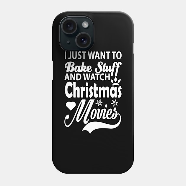 I Just Want To Bake Stuff And Watch Christmas Movies, Gift for Phone Case by CoApparel