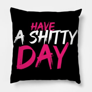 Have a shitty day pink and white Pillow