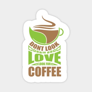 Dont Look For Love Look For Coffee Magnet