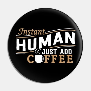Instant Human Just Add Coffee Pin