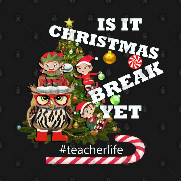 Funny Teacher, Is It Christmas Break Yet by tamdevo1