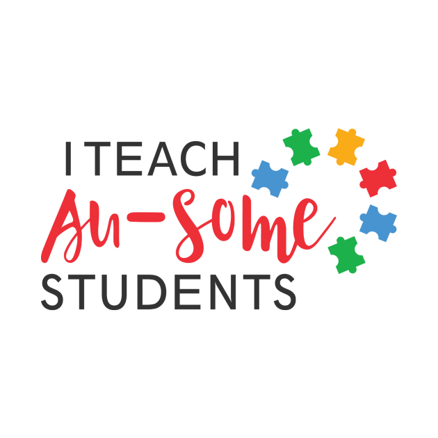 I Teach Au-Some Students, Autism Kids Are Au-Some, Autism Awareness Amazing Cute Funny Colorful Motivational Inspirational Gift Idea for Autistic by SweetMay