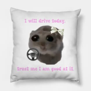 Sad hamster  I will drive today, trust me i am good at it Pillow