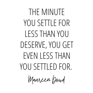 The minute you settle for less than you deserve, you get even less than you settled for - Inspirational Motivational Quote T-Shirt