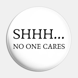 SHHH.... NO ONE CARES Pin