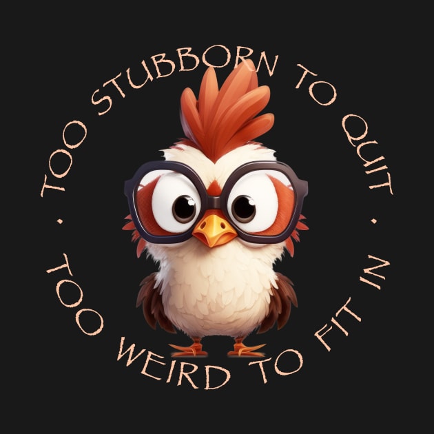 Rooster Too Stubborn To Quit Too Weird To Fit In Cute Adorable Funny Quote by Cubebox