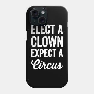 Elect a clown expect a circus Phone Case