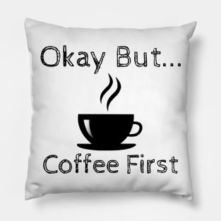 Okay But Coffee First Pillow