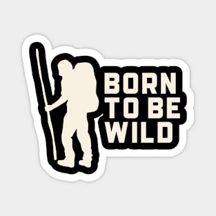 Born to be Wild Hiking Outdoors Funny Hiking Adventure Hiking Magnet