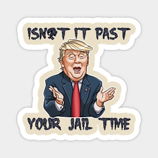 isn't it past-your jail time Magnet