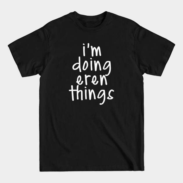 Discover I'm doing eren things - Eren - T-Shirt