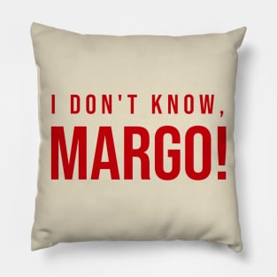 I DON'T KNOW MARGO! Pillow