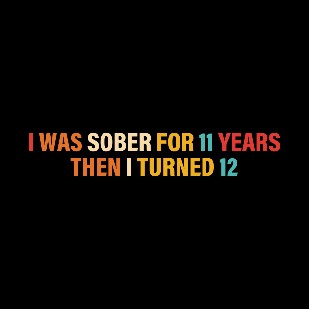 I Was Sober For 11 Years Then I Turned 12 by MishaHelpfulKit