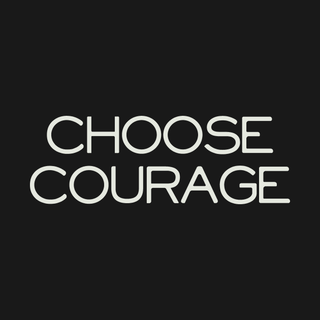 Choose Courage by calebfaires