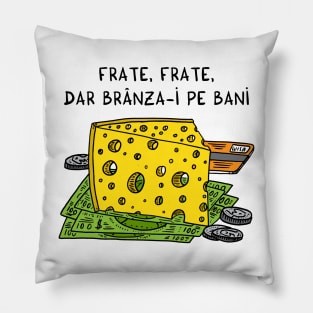 Frate, frate, dar branza-i pe bani Pillow