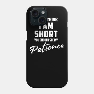 If You Think I'm Short You Should See My Patience Phone Case