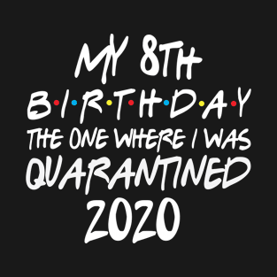 My 8th Birthday 2020 The One Were I Was Quarantined T-Shirt