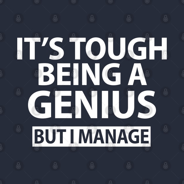 It's Tough being a Genius But I Manage Funny by anonshirt