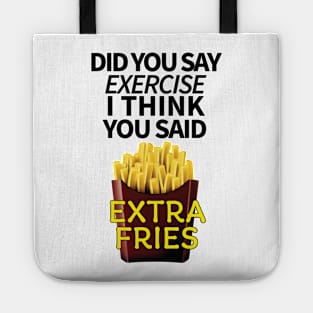 Did you say exercise I think you said extra fries Tote