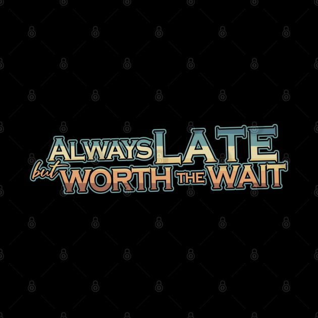 Always late but worth the wait by Abiarsa