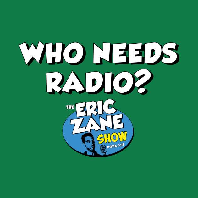 Who Needs Radio? by The Eric Zane Show Podcast