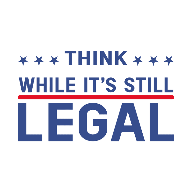 Think While It's Still Legal by CoApparel