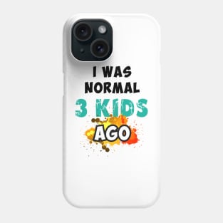 I was normal 3 kids ago Phone Case