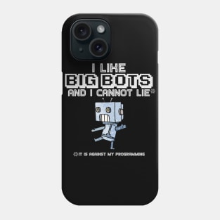 I Like Big Bots and I Cannot Lie (It is Against My Programming) Phone Case