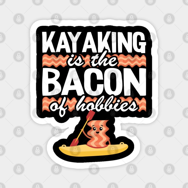 Kayaking Is The Bacon Of Hobbies Kayak Funny Kayaker Gifts Magnet by Kuehni